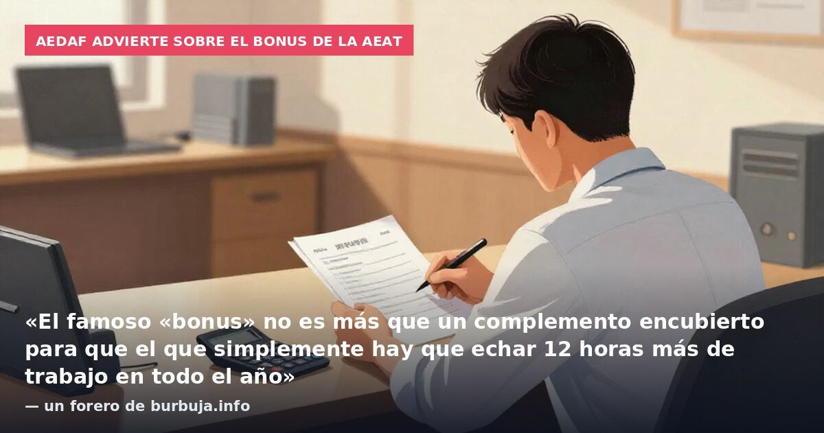 Aedaf advierte sobre el bonus de la AEAT: «El famoso «bonus» no es más que un complemento encubierto para que el que simplemente hay que echar 12 horas más de trabajo en todo el año» — un forero de burbuja.info