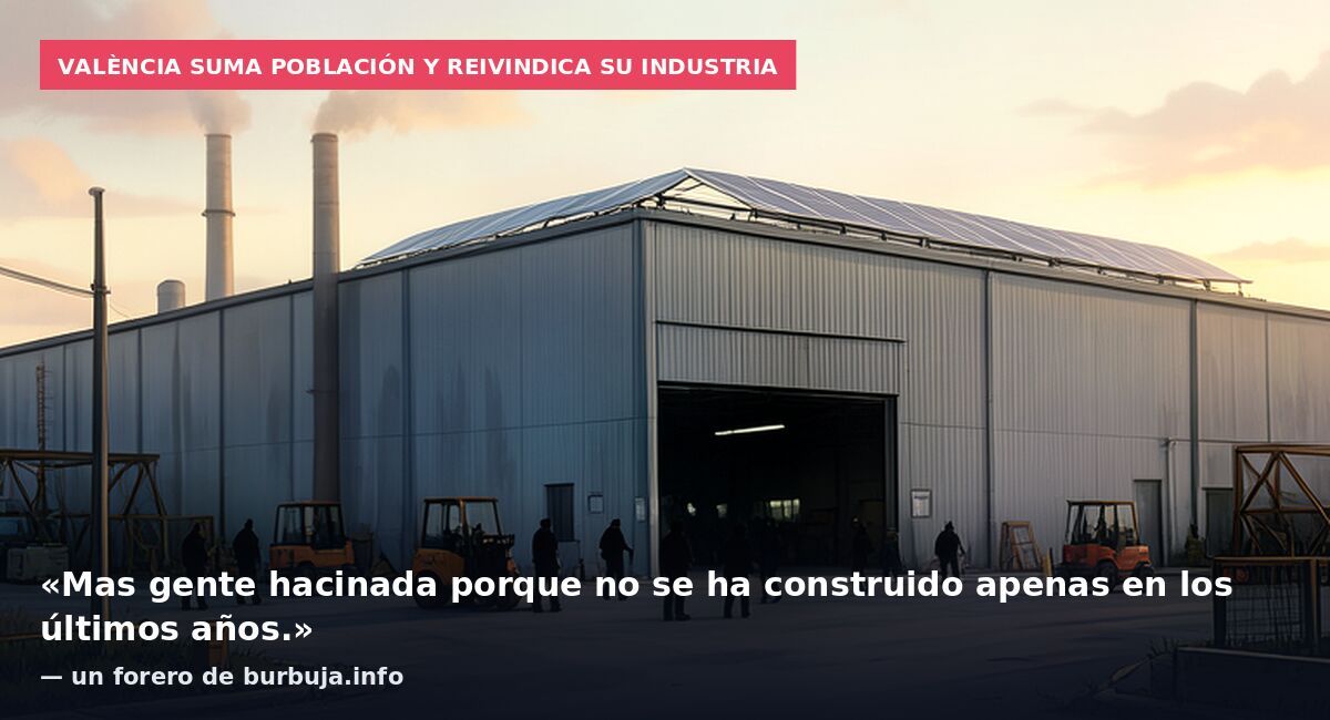 València suma población y reivindica su industria: «Mas gente hacinada porque no se ha construido apenas en los últimos años.» — un forero de burbuja.info