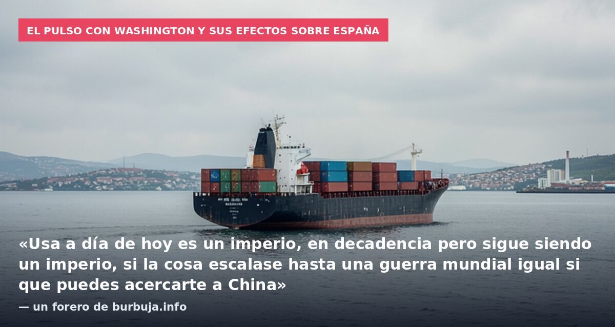 El pulso con Washington y sus efectos sobre España: «Usa a día de hoy es un imperio, en decadencia pero sigue siendo un imperio, si la cosa escalase hasta una guerra mundial igual si que puedes acercarte a China» — un forero de burbuja.info