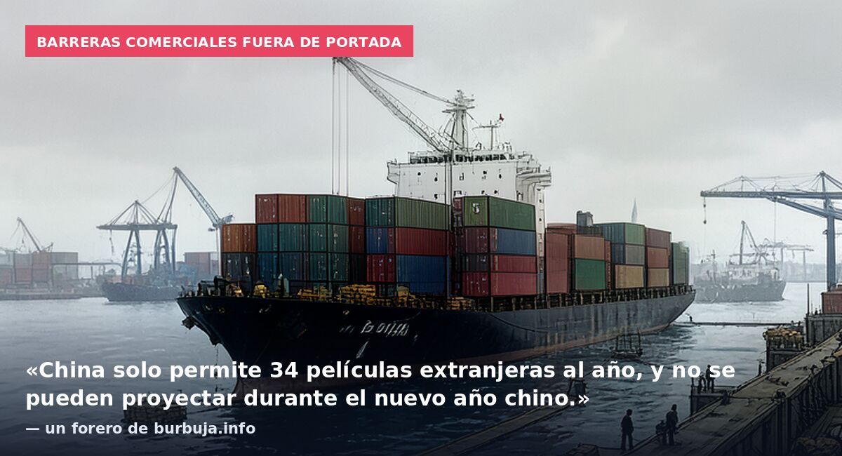 Barreras comerciales fuera de portada: «China solo permite 34 películas extranjeras al año, y no se pueden proyectar durante el nuevo año chino.» — un forero de burbuja.info