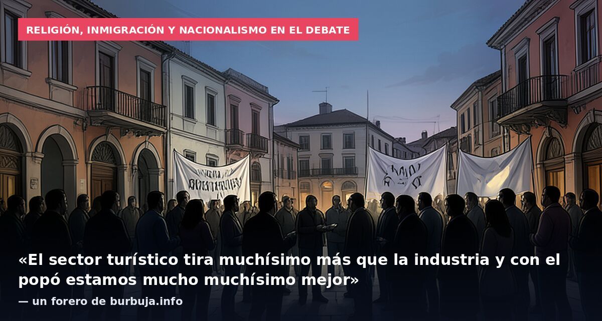 Religión, inmigración y nacionalismo en el debate: «El sector turístico tira muchísimo más que la industria y con el popó estamos mucho muchísimo mejor» — un forero de burbuja.info
