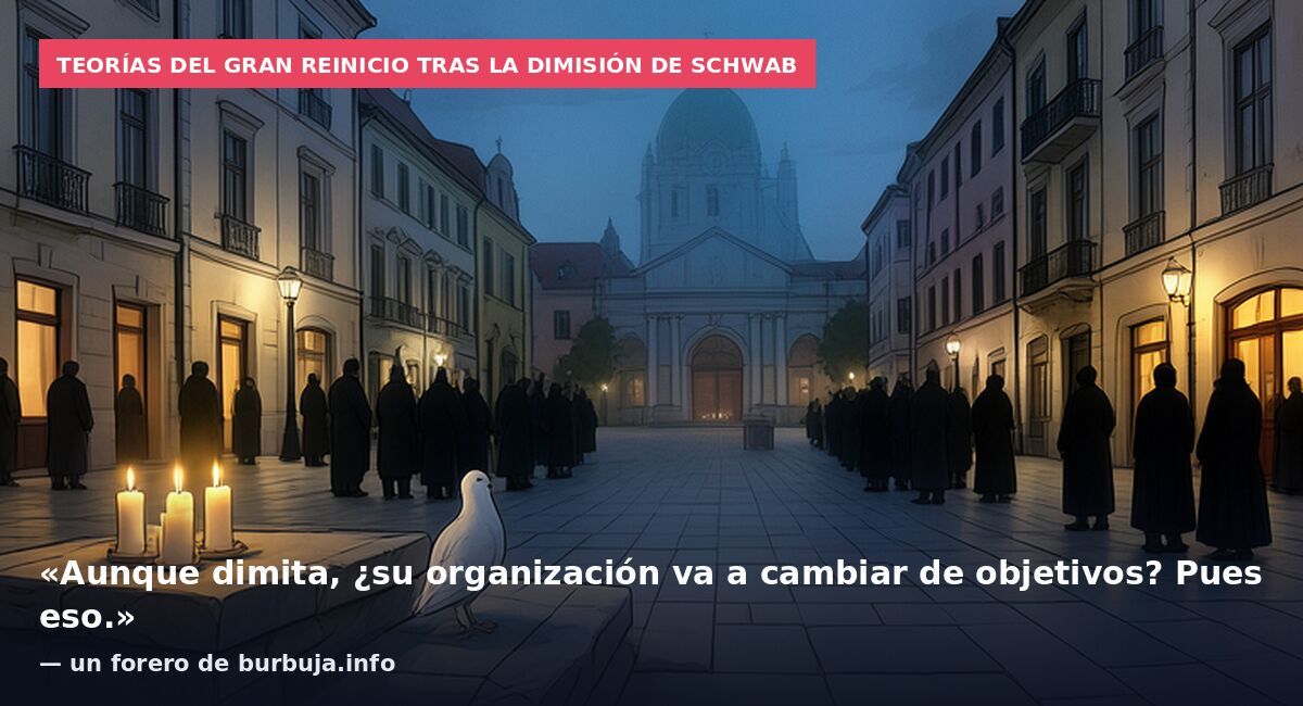 Teorías del Gran Reinicio tras la dimisión de Schwab: «Aunque dimita, ¿su organización va a cambiar de objetivos? Pues eso.» — un forero de burbuja.info