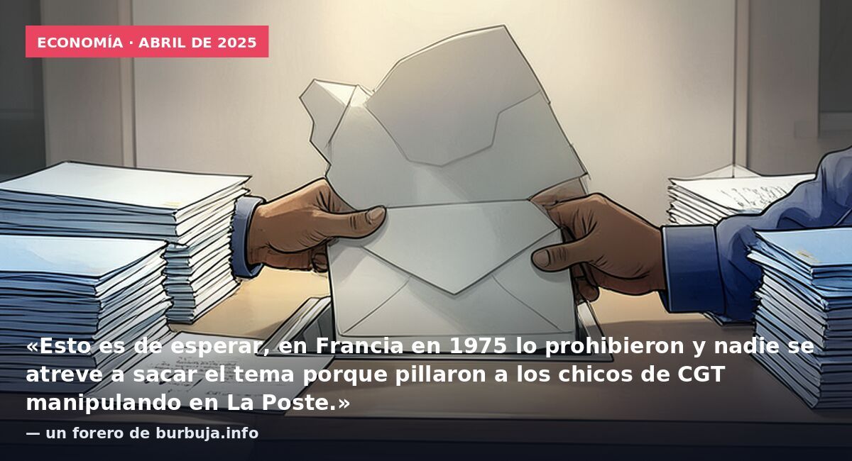 Economía · abril de 2025: «Esto es de esperar, en Francia en 1975 lo prohibieron y nadie se atreve a sacar el tema porque pillaron a los chicos de CGT manipulando en La Poste.» — un forero de burbuja.info