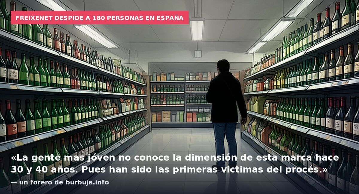 Freixenet despide a 180 personas en España: «La gente mas jóven no conoce la dimensión de esta marca hace 30 y 40 años. Pues han sido las primeras victimas del procés.» — un forero de burbuja.info