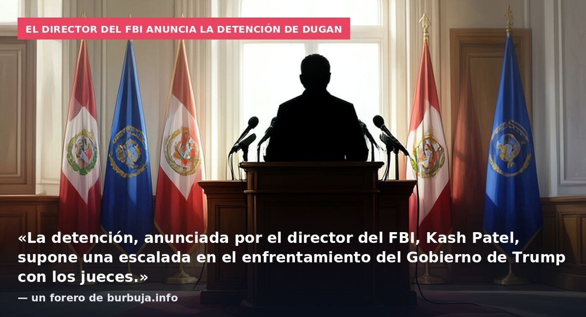El director del FBI anuncia la detención de Dugan: «La detención, anunciada por el director del FBI, Kash Patel, supone una escalada en el enfrentamiento del Gobierno de Trump con los jueces.» — un forero de burbuja.info