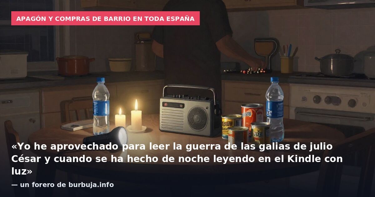 Apagón y compras de barrio en toda España: «Yo he aprovechado para leer la guerra de las galias de julio César y cuando se ha hecho de noche leyendo en el Kindle con luz» — un forero de burbuja.info