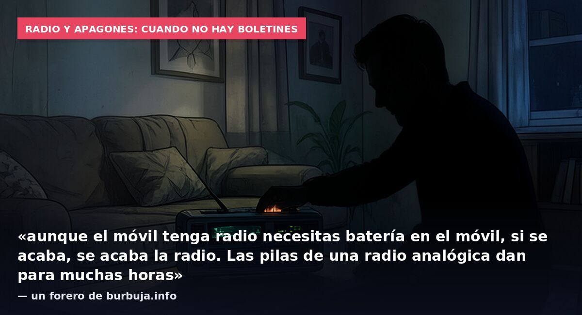 Radio y apagones: cuando no hay boletines: «aunque el móvil tenga radio necesitas batería en el móvil, si se acaba, se acaba la radio. Las pilas de una radio analógica dan para muchas horas» — un forero de burbuja.info