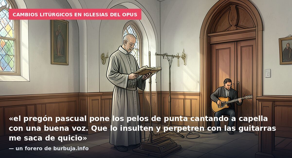 Cambios litúrgicos en iglesias del Opus: «el pregón pascual pone los pelos de punta cantando a capella con una buena voz. Que lo insulten y perpetren con las guitarras me saca de quicio» — un forero de burbuja.info