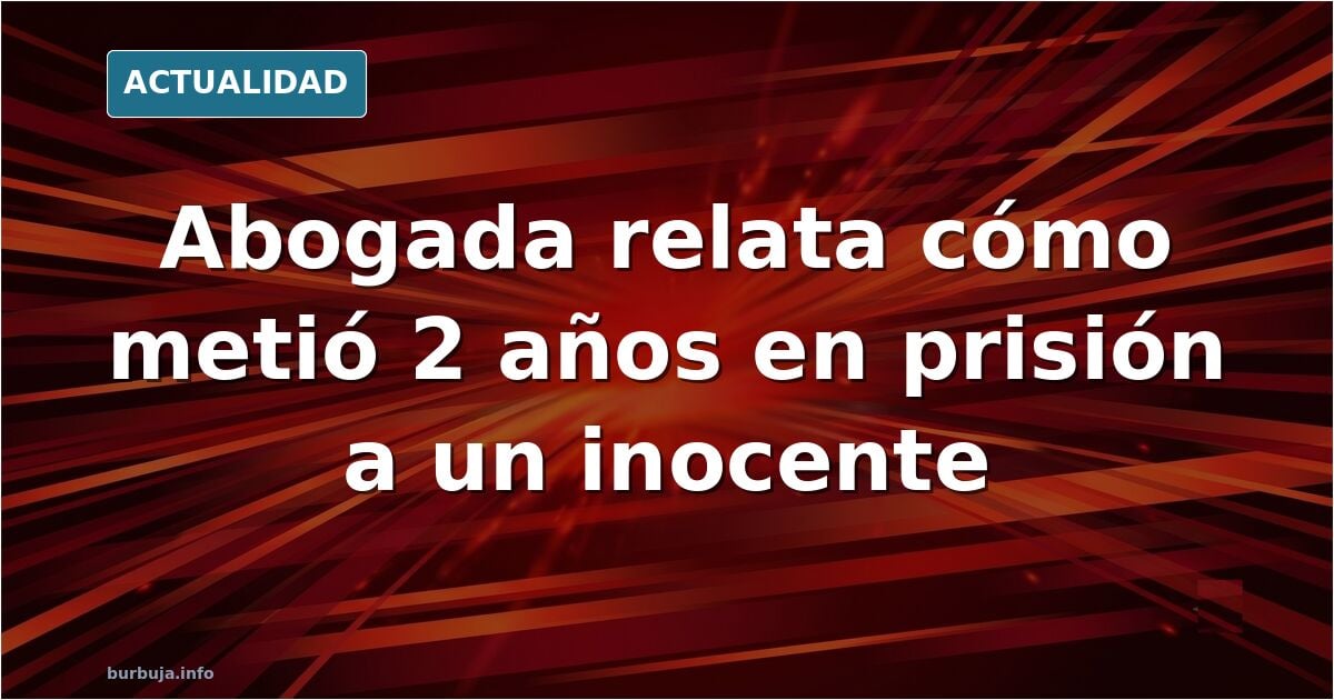 Una abogada relata cómo encarceló a un inocente por una denuncia falsa