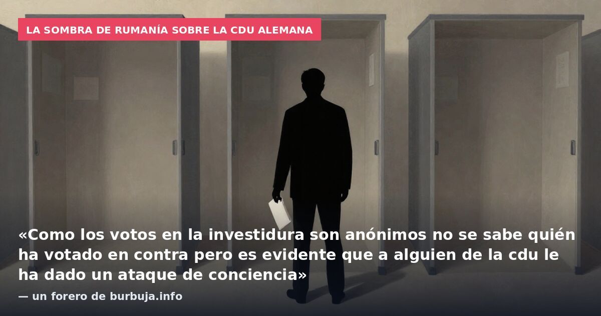 La sombra de Rumanía sobre la CDU alemana: «Como los votos en la investidura son anónimos no se sabe quién ha votado en contra pero es evidente que a alguien de la cdu le ha dado un ataque de conciencia» — un forero de burbuja.info