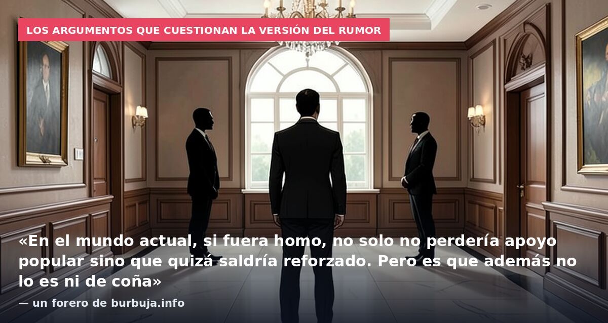 Los argumentos que cuestionan la versión del rumor: «En el mundo actual, si fuera homo, no solo no perdería apoyo popular sino que quizá saldría reforzado. Pero es que además no lo es ni de coña» — un forero de burbuja.info