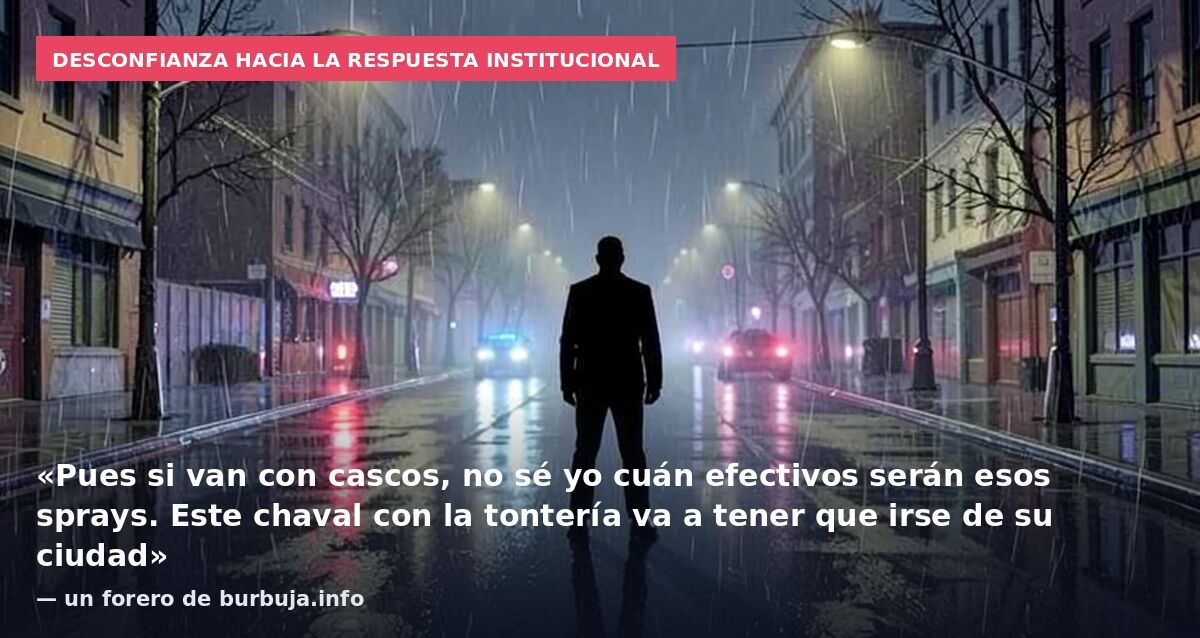 Desconfianza hacia la respuesta institucional: «Pues si van con cascos, no sé yo cuán efectivos serán esos sprays. Este chaval con la tontería va a tener que irse de su ciudad» — un forero de burbuja.info