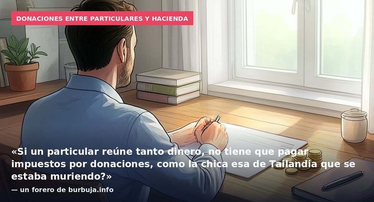 Donaciones entre particulares y Hacienda: «Si un particular reúne tanto dinero, no tiene que pagar impuestos por donaciones, como la chica esa de Tailandia que se estaba muriendo?» — un forero de burbuja.info