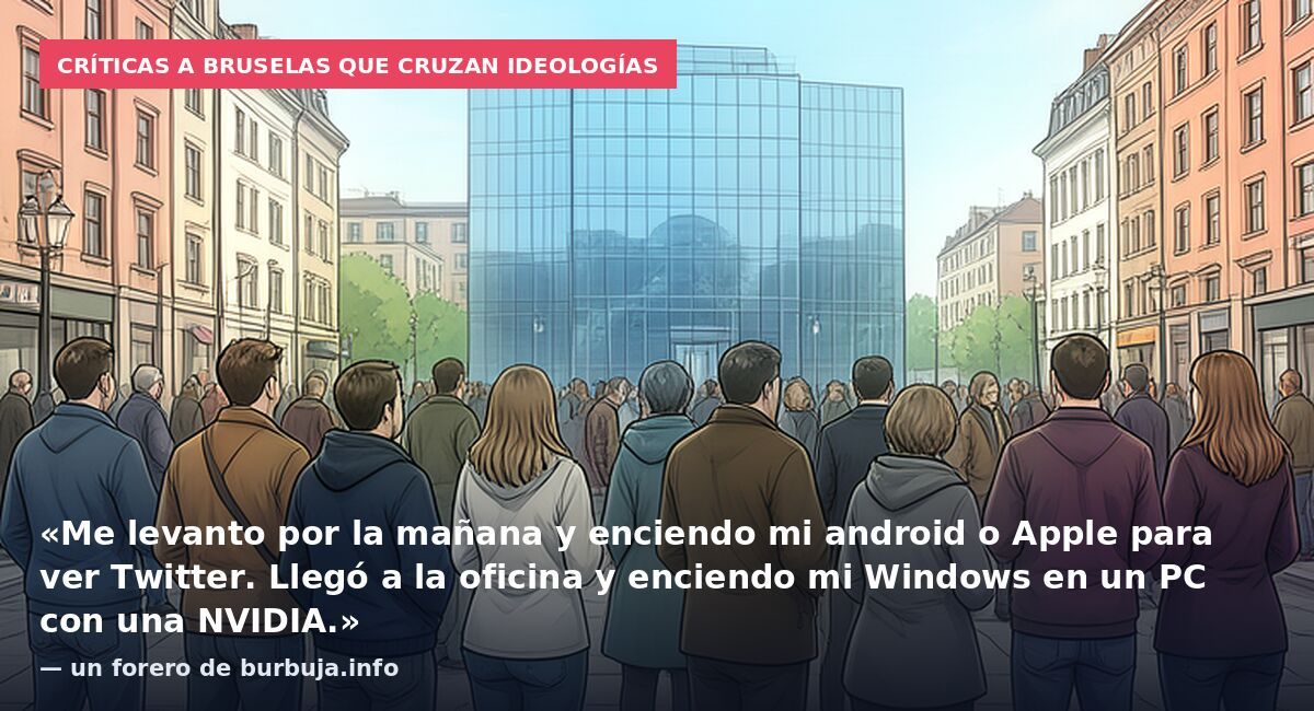 Críticas a Bruselas que cruzan ideologías: «Me levanto por la mañana y enciendo mi android o Apple para ver Twitter. Llegó a la oficina y enciendo mi Windows en un PC con una NVIDIA.» — un forero de burbuja.info