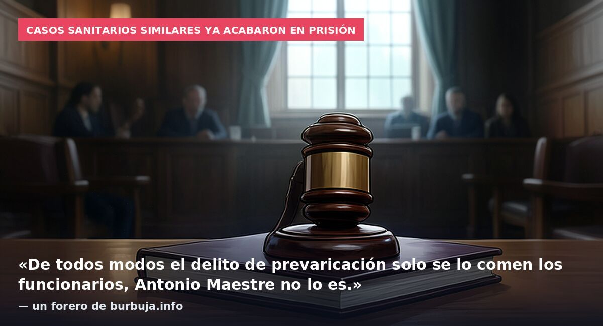 Casos sanitarios similares ya acabaron en prisión: «De todos modos el delito de prevaricación solo se lo comen los funcionarios, Antonio Maestre no lo es.» — un forero de burbuja.info