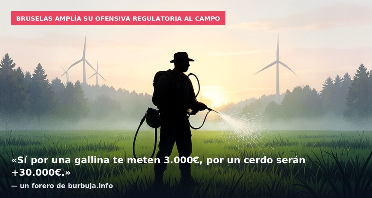 Bruselas amplía su ofensiva regulatoria al campo: «Sí por una gallina te meten 3.000€, por un cerdo serán +30.000€.» — un forero de burbuja.info