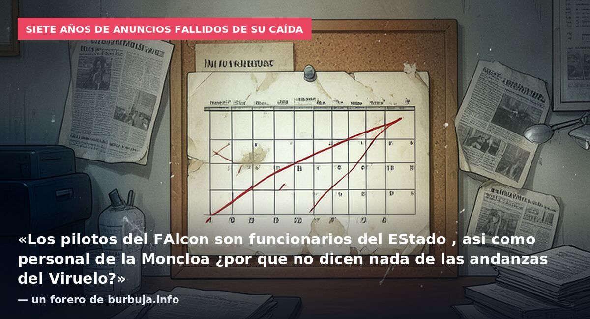 Siete años de anuncios fallidos de su caída: «Los pilotos del FAlcon son funcionarios del EStado , asi como personal de la Moncloa ¿por que no dicen nada de las andanzas del Viruelo?» — un forero de burbuja.info