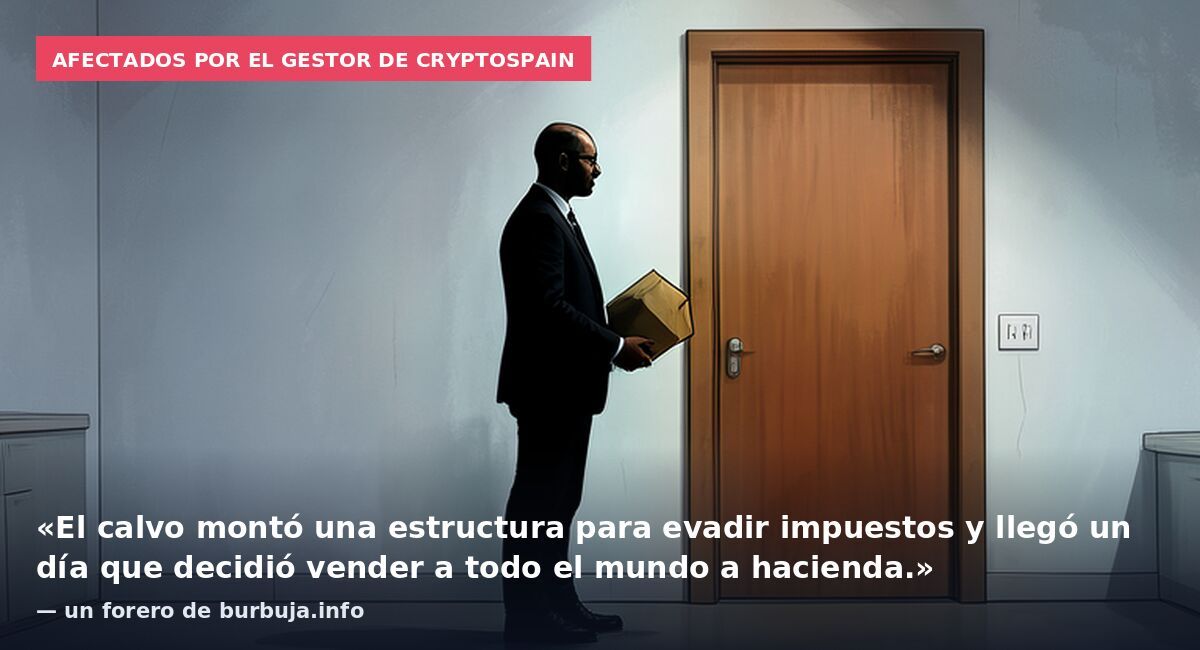 Afectados por el gestor de cryptospain: «El calvo montó una estructura para evadir impuestos y llegó un día que decidió vender a todo el mundo a hacienda.» — un forero de burbuja.info