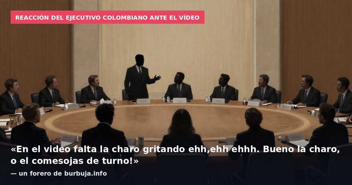 Reacción del ejecutivo colombiano ante el vídeo: «En el video falta la charo gritando ehh,ehh ehhh. Bueno la charo, o el comesojas de turno!» — un forero de burbuja.info