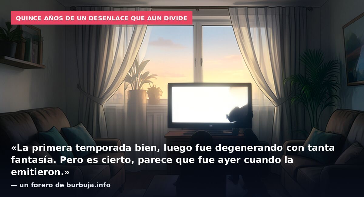 Quince años de un desenlace que aún divide: «La primera temporada bien, luego fue degenerando con tanta fantasía. Pero es cierto, parece que fue ayer cuando la emitieron.» — un forero de burbuja.info