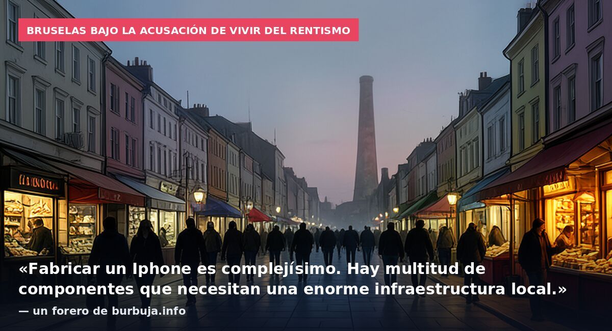 Bruselas bajo la acusación de vivir del rentismo: «Fabricar un Iphone es complejísimo. Hay multitud de componentes que necesitan una enorme infraestructura local.» — un forero de burbuja.info