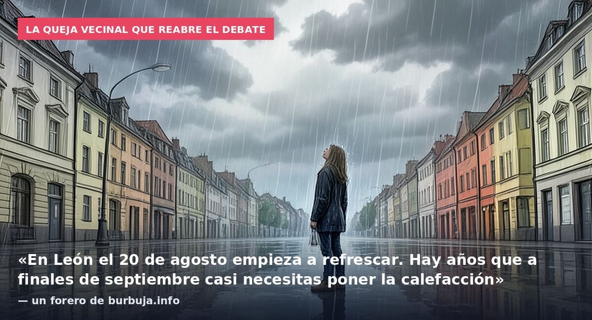 La queja vecinal que reabre el debate: «En León el 20 de agosto empieza a refrescar. Hay años que a finales de septiembre casi necesitas poner la calefacción» — un forero de burbuja.info