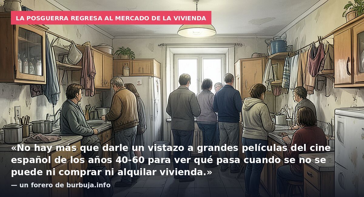 La posguerra regresa al mercado de la vivienda: «No hay más que darle un vistazo a grandes películas del cine español de los años 40-60 para ver qué pasa cuando se no se puede ni comprar ni alquilar vivienda.» — un forero de burbuja.info