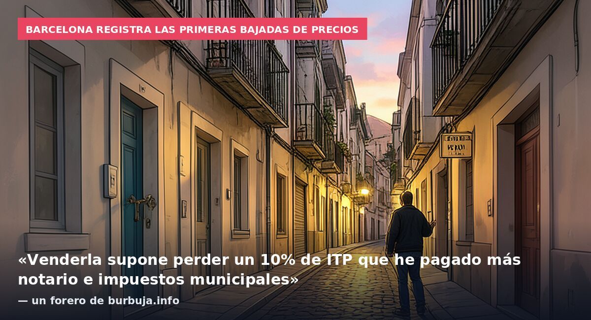 Barcelona registra las primeras bajadas de precios: «Venderla supone perder un 10% de ITP que he pagado más notario e impuestos municipales» — un forero de burbuja.info