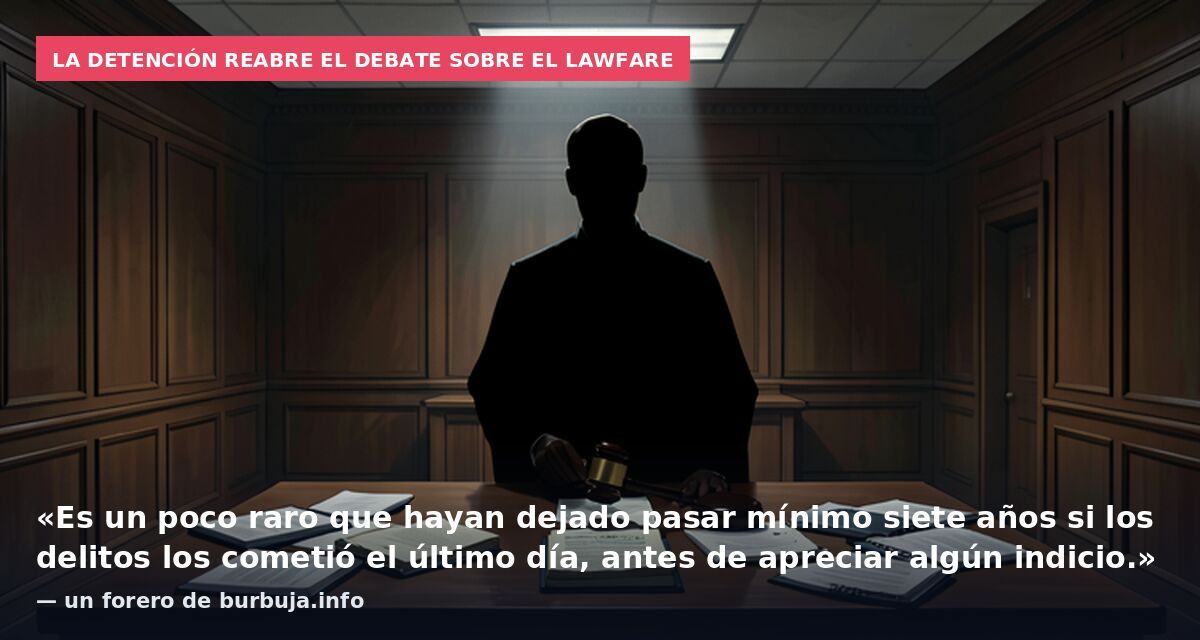 La detención reabre el debate sobre el lawfare: «Es un poco raro que hayan dejado pasar mínimo siete años si los delitos los cometió el último día, antes de apreciar algún indicio.» — un forero de burbuja.info
