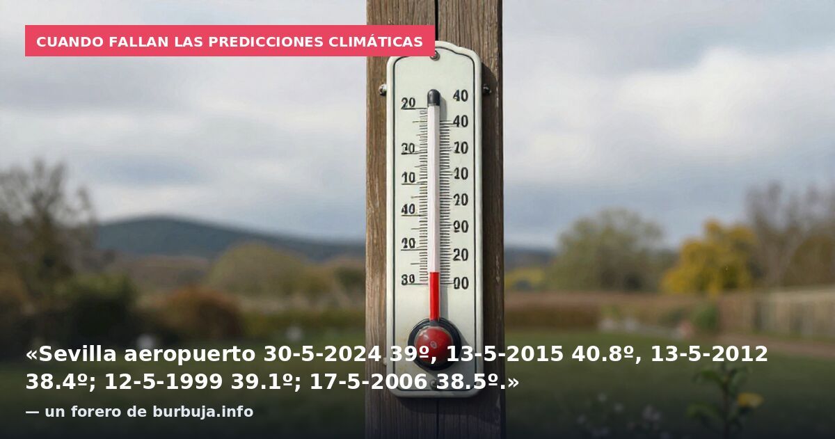 Cuando fallan las predicciones climáticas: «Sevilla aeropuerto 30-5-2024 39º, 13-5-2015 40.8º, 13-5-2012 38.4º; 12-5-1999 39.1º; 17-5-2006 38.5º.» — un forero de burbuja.info