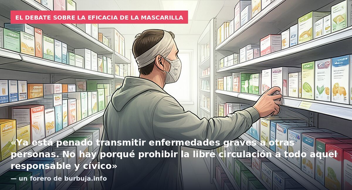 El debate sobre la eficacia de la mascarilla: «Ya está penado transmitir enfermedades graves a otras personas. No hay porqué prohibir la libre circulación a todo aquel responsable y cívico» — un forero de burbuja.info