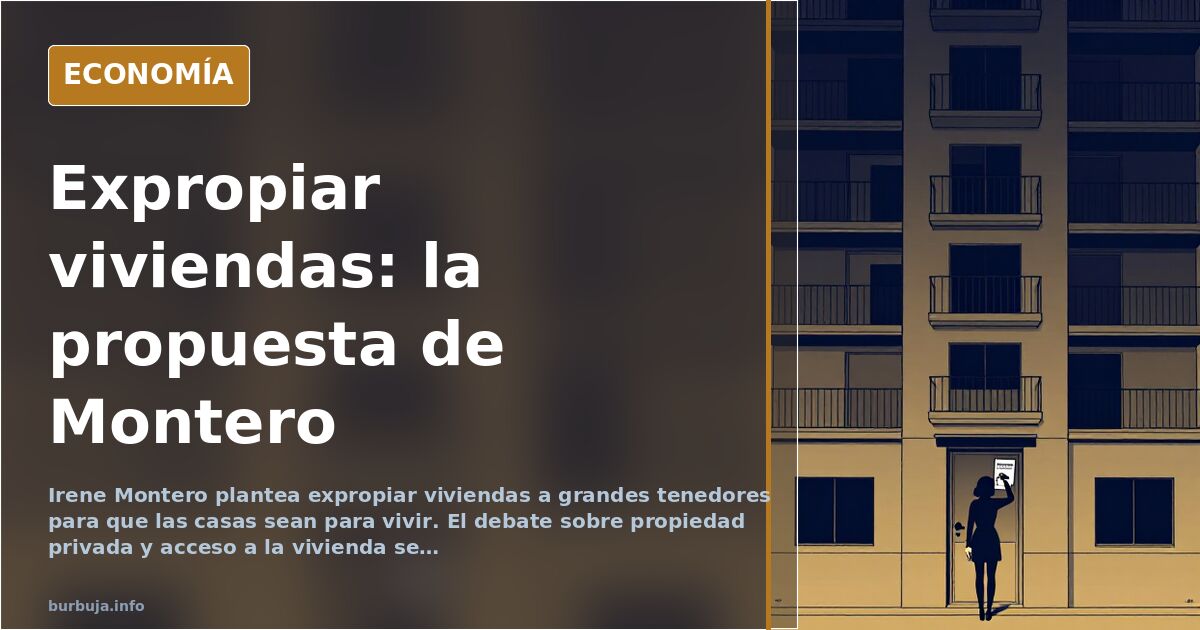 Montero plantea expropiar viviendas y el debate se enciende