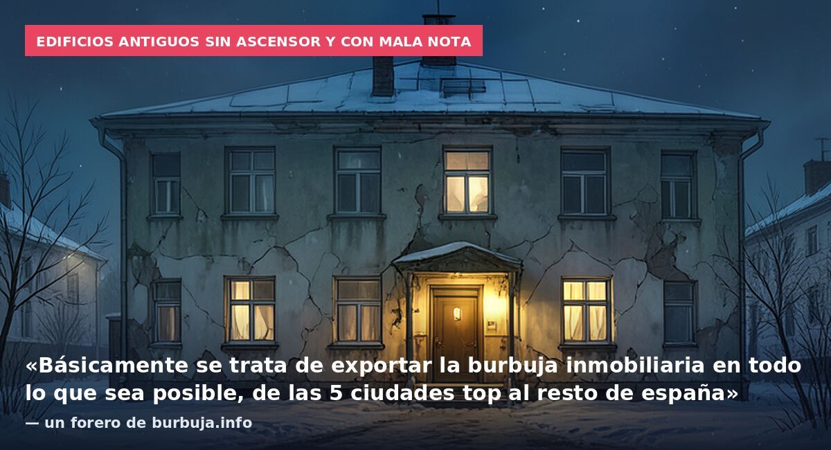 Edificios antiguos sin ascensor y con mala nota: «Básicamente se trata de exportar la burbuja inmobiliaria en todo lo que sea posible, de las 5 ciudades top al resto de españa» — un forero de burbuja.info