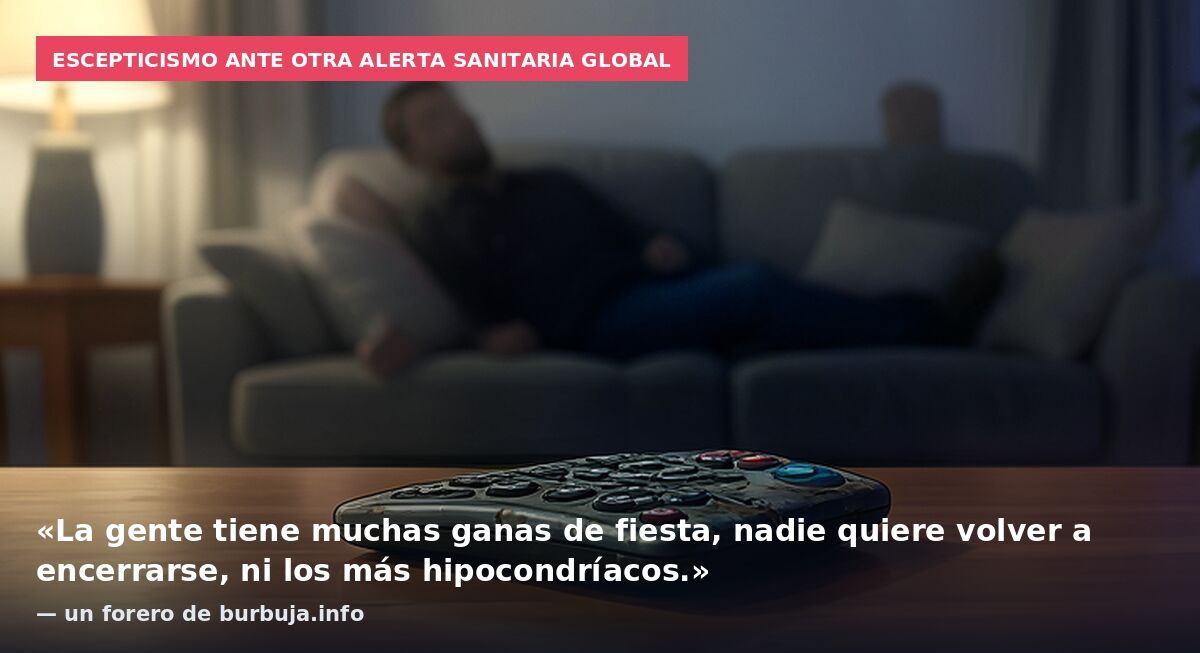 Escepticismo ante otra alerta sanitaria global: «La gente tiene muchas ganas de fiesta, nadie quiere volver a encerrarse, ni los más hipocondríacos.» — un forero de burbuja.info