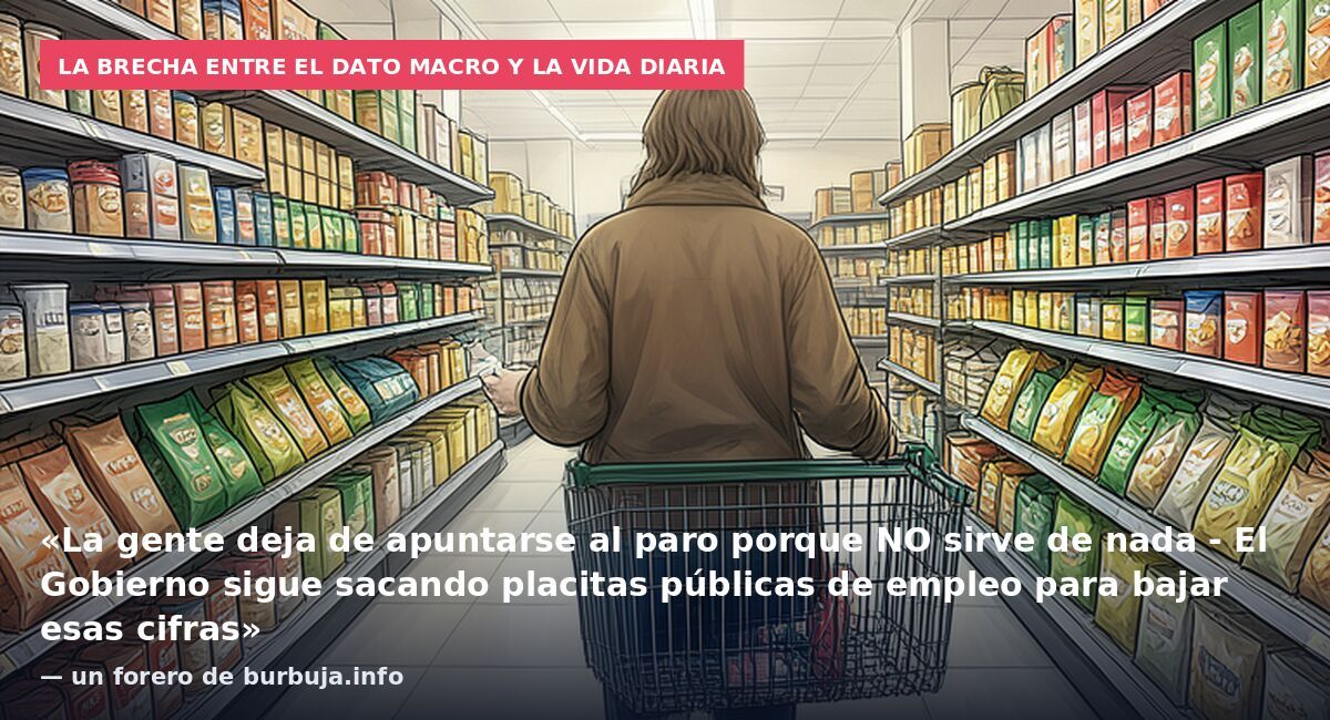 La brecha entre el dato macro y la vida diaria: «La gente deja de apuntarse al paro porque NO sirve de nada - El Gobierno sigue sacando placitas públicas de empleo para bajar esas cifras» — un forero de burbuja.info