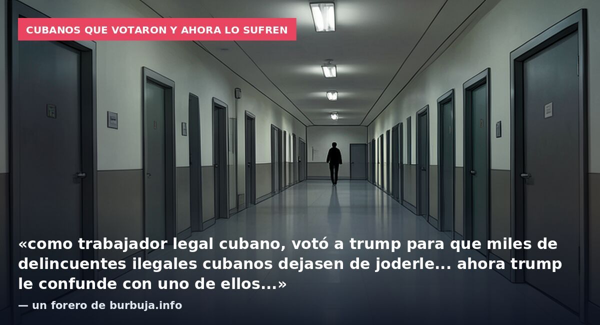 Cubanos que votaron y ahora lo sufren: «como trabajador legal cubano, votó a trump para que miles de delincuentes ilegales cubanos dejasen de joderle... ahora trump le confunde con uno de ellos...» — un forero de burbuja.info