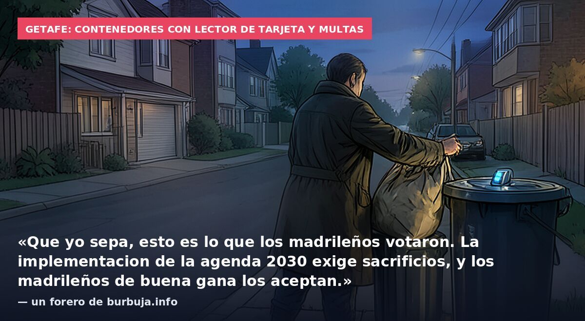 Getafe: contenedores con lector de tarjeta y multas: «Que yo sepa, esto es lo que los madrileños votaron. La implementacion de la agenda 2030 exige sacrificios, y los madrileños de buena gana los aceptan.» — un forero de burbuja.info
