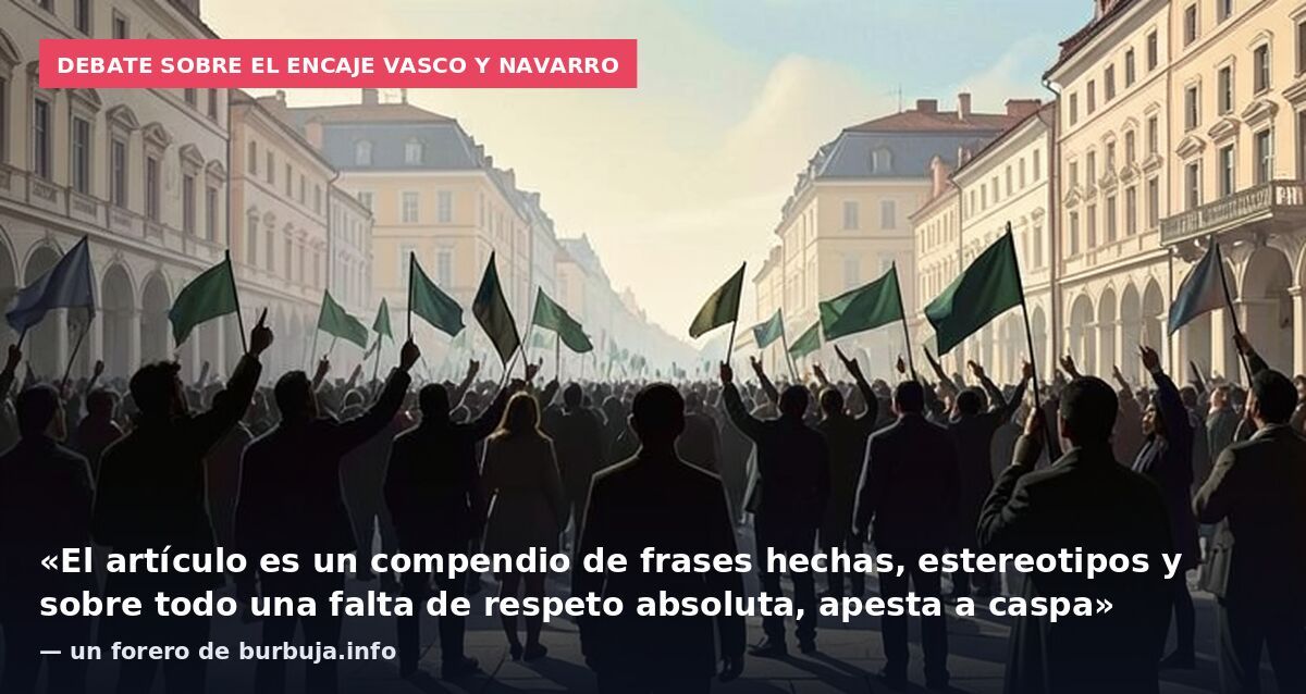 Debate sobre el encaje vasco y navarro: «El artículo es un compendio de frases hechas, estereotipos y sobre todo una falta de respeto absoluta, apesta a caspa» — un forero de burbuja.info