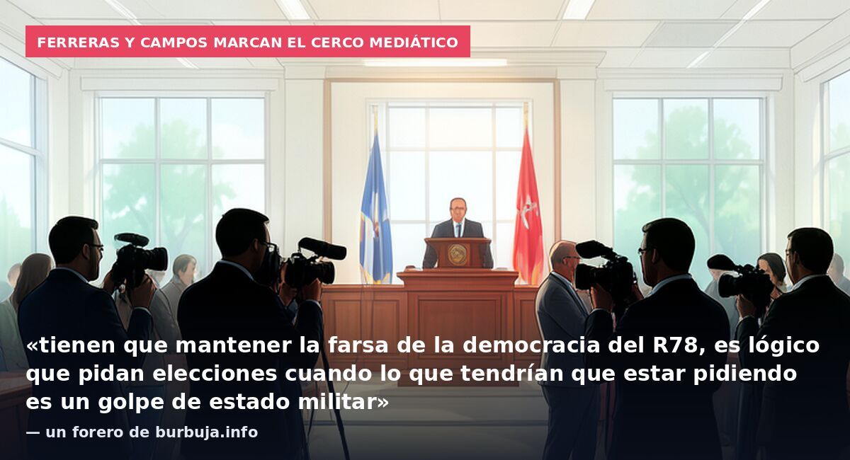 Ferreras y Campos marcan el cerco mediático: «tienen que mantener la farsa de la democracia del R78, es lógico que pidan elecciones cuando lo que tendrían que estar pidiendo es un golpe de estado militar» — un forero de burbuja.info