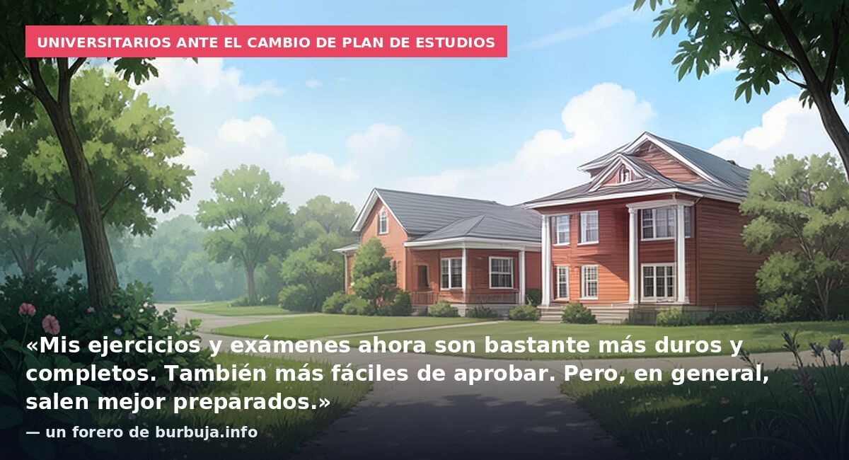 Universitarios ante el cambio de plan de estudios: «Mis ejercicios y exámenes ahora son bastante más duros y completos. También más fáciles de aprobar. Pero, en general, salen mejor preparados.» — un forero de burbuja.info