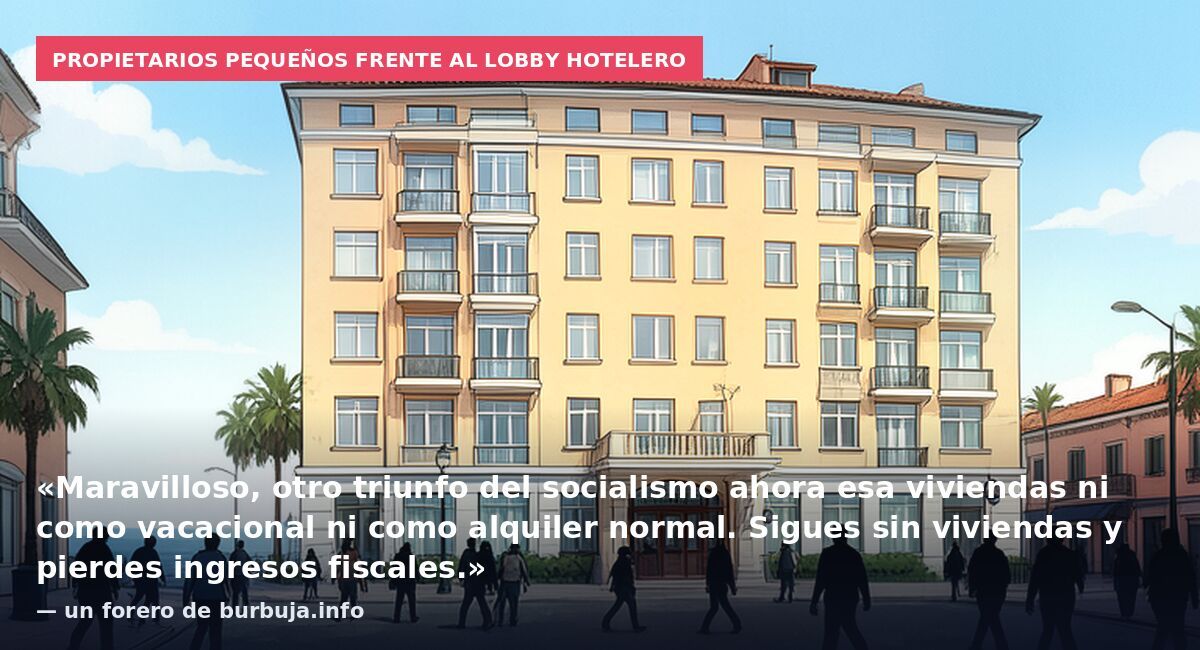 Propietarios pequeños frente al lobby hotelero: «Maravilloso, otro triunfo del socialismo ahora esa viviendas ni como vacacional ni como alquiler normal. Sigues sin viviendas y pierdes ingresos fiscales.» — un forero de burbuja.info
