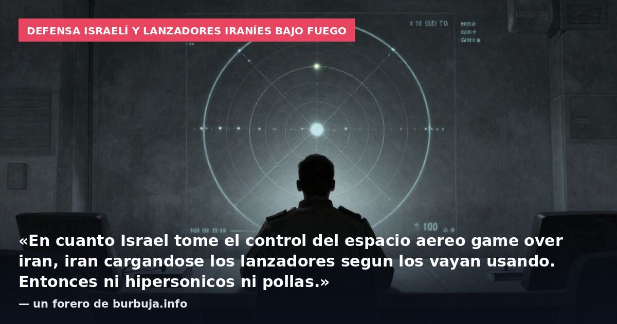Defensa israelí y lanzadores iraníes bajo fuego: «En cuanto Israel tome el control del espacio aereo game over iran, iran cargandose los lanzadores segun los vayan usando. Entonces ni hipersonicos ni pollas.» — un forero de burbuja.info