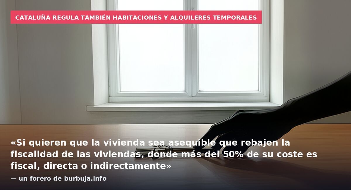 Cataluña regula también habitaciones y alquileres temporales: «Si quieren que la vivienda sea asequible que rebajen la fiscalidad de las viviendas, donde más del 50% de su coste es fiscal, directa o indirectamente» — un forero de burbuja.info