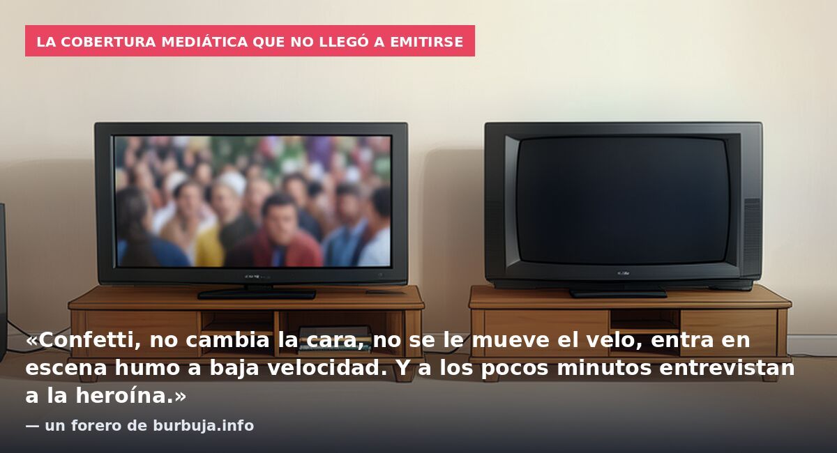 La cobertura mediática que no llegó a emitirse: «Confetti, no cambia la cara, no se le mueve el velo, entra en escena humo a baja velocidad. Y a los pocos minutos entrevistan a la heroína.» — un forero de burbuja.info