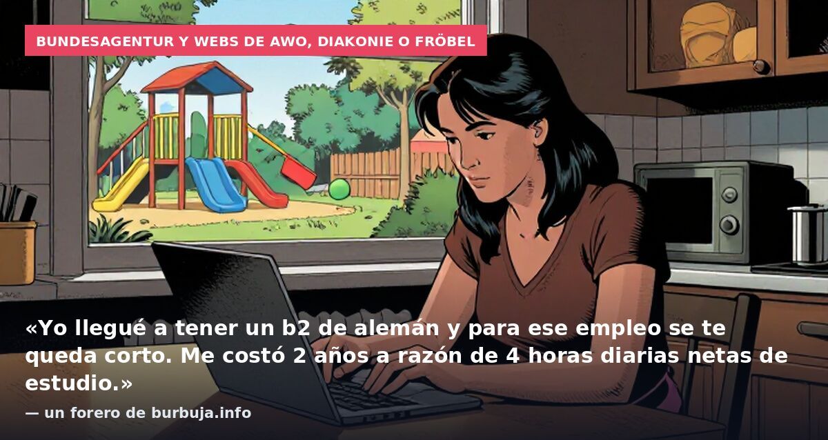 Bundesagentur y webs de AWO, Diakonie o FRÖBEL: «Yo llegué a tener un b2 de alemán y para ese empleo se te queda corto. Me costó 2 años a razón de 4 horas diarias netas de estudio.» — un forero de burbuja.info