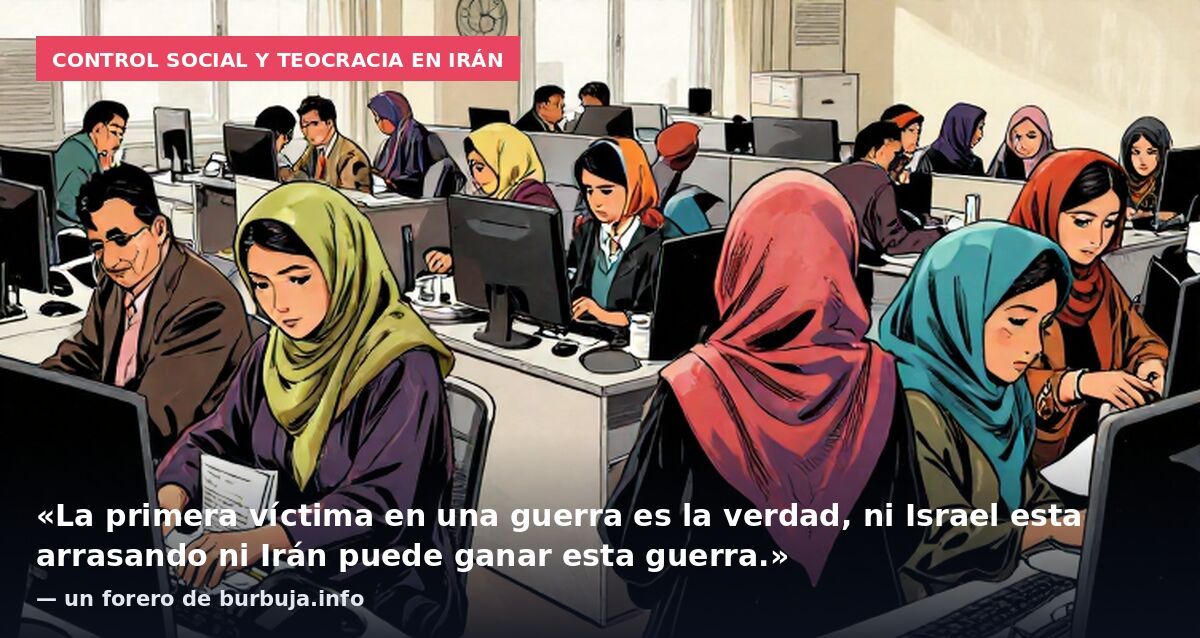 Control social y teocracia en Irán: «La primera víctima en una guerra es la verdad, ni Israel esta arrasando ni Irán puede ganar esta guerra.» — un forero de burbuja.info