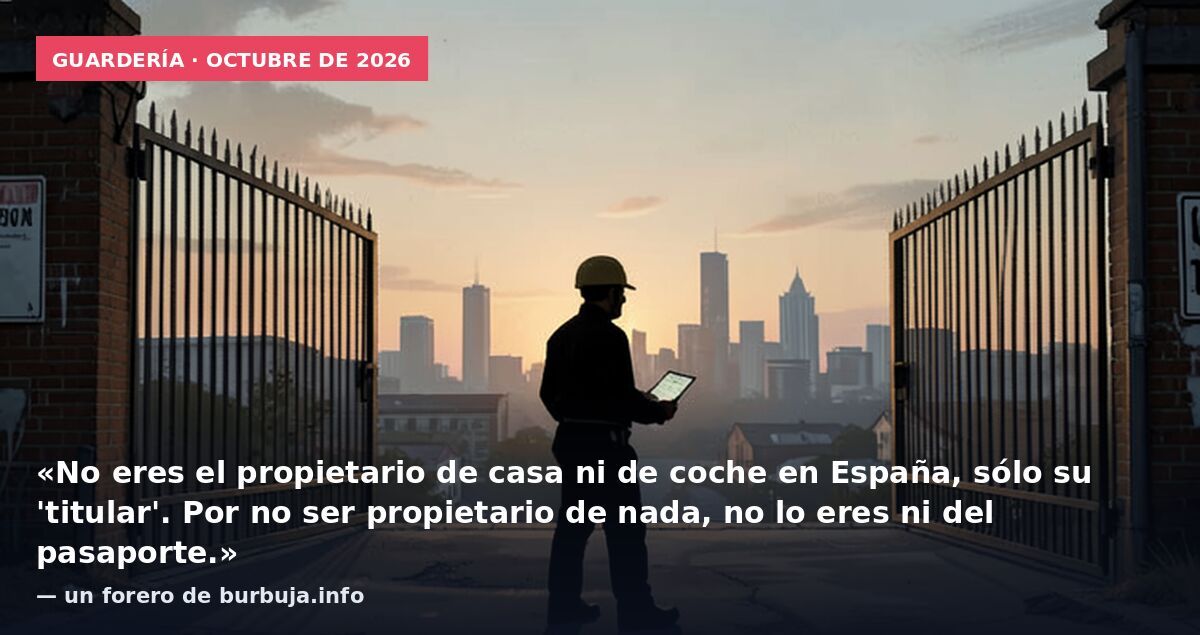 Guardería · octubre de 2026: «No eres el propietario de casa ni de coche en España, sólo su 'titular'. Por no ser propietario de nada, no lo eres ni del pasaporte.» — un forero de burbuja.info
