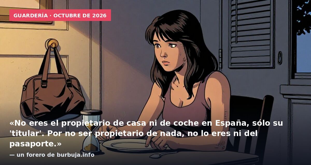 Guardería · octubre de 2026: «No eres el propietario de casa ni de coche en España, sólo su 'titular'. Por no ser propietario de nada, no lo eres ni del pasaporte.» — un forero de burbuja.info