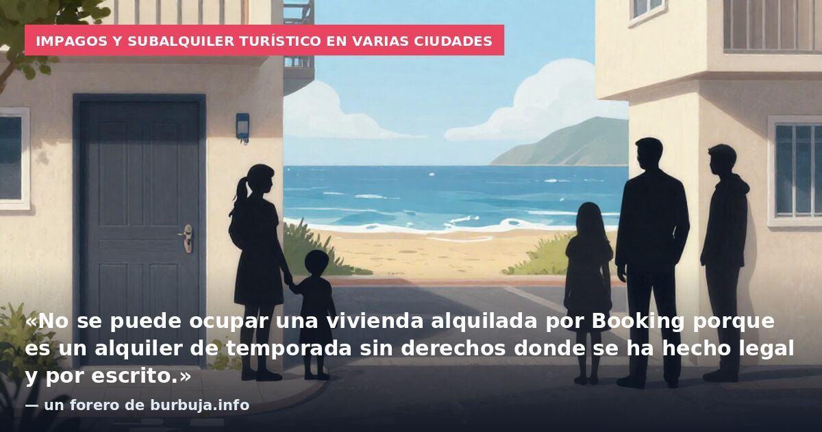 Impagos y subalquiler turístico en varias ciudades: «No se puede ocupar una vivienda alquilada por Booking porque es un alquiler de temporada sin derechos donde se ha hecho legal y por escrito.» — un forero de burbuja.info
