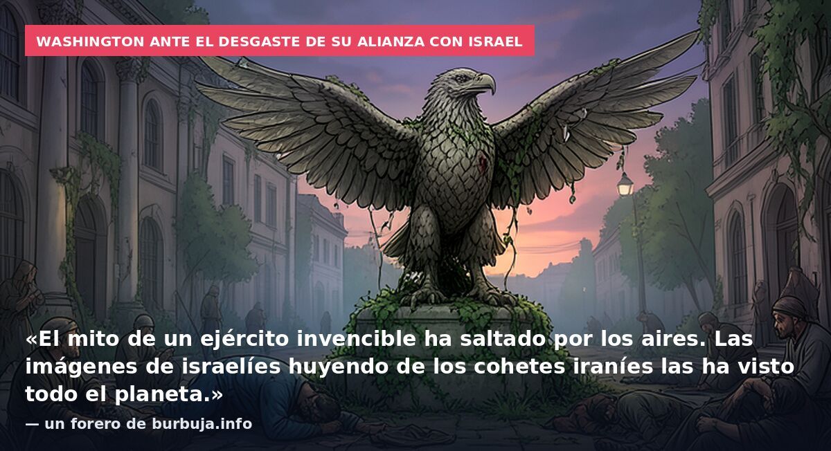 Washington ante el desgaste de su alianza con Israel: «El mito de un ejército invencible ha saltado por los aires. Las imágenes de israelíes huyendo de los cohetes iraníes las ha visto todo el planeta.» — un forero de burbuja.info